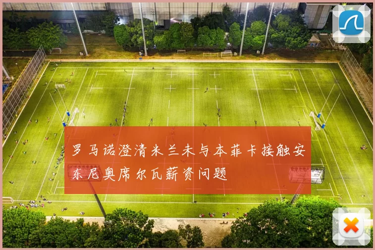 罗马诺澄清米兰未与本菲卡接触安东尼奥席尔瓦薪资问题